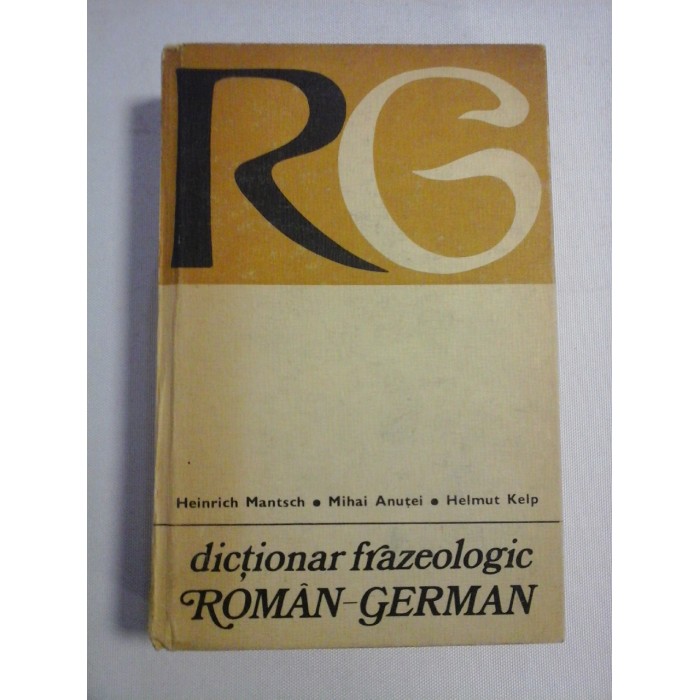 Dictionar frazeologic ROMAN-GERMAN - Heinrich Mantsch * Mihai Anutei * Helmut Kelp Dictionar frazeologic ROMAN-GERMAN - Heinrich Mantsch * Mihai Anutei * Helmut Kelp